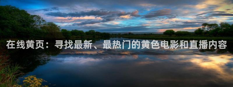 看球吧nba在线高清免费：在线黄页：寻找最新、最热门的黄色电影和直播内容